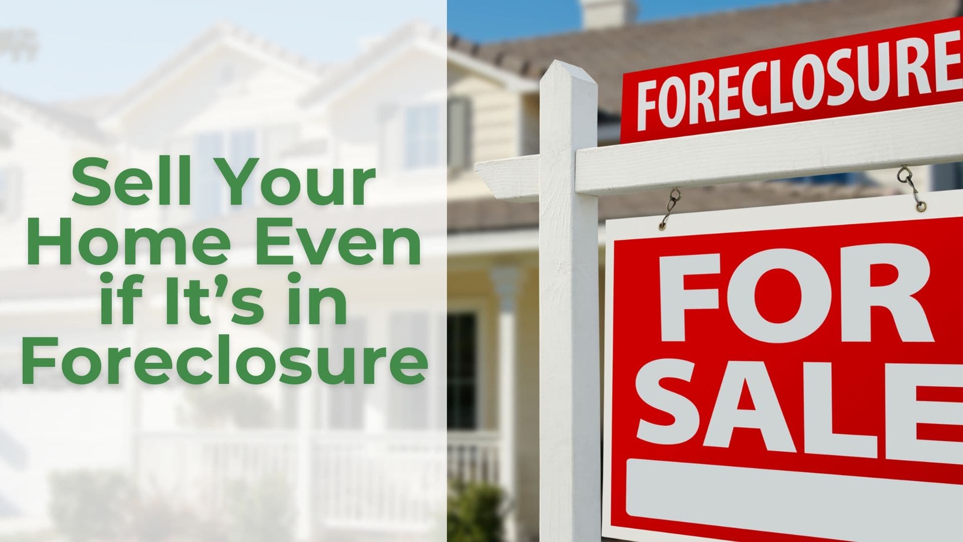 Sell Your Home Even if It’s in Foreclosure